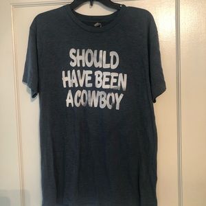 Should Have Been A Cowboy t shirt